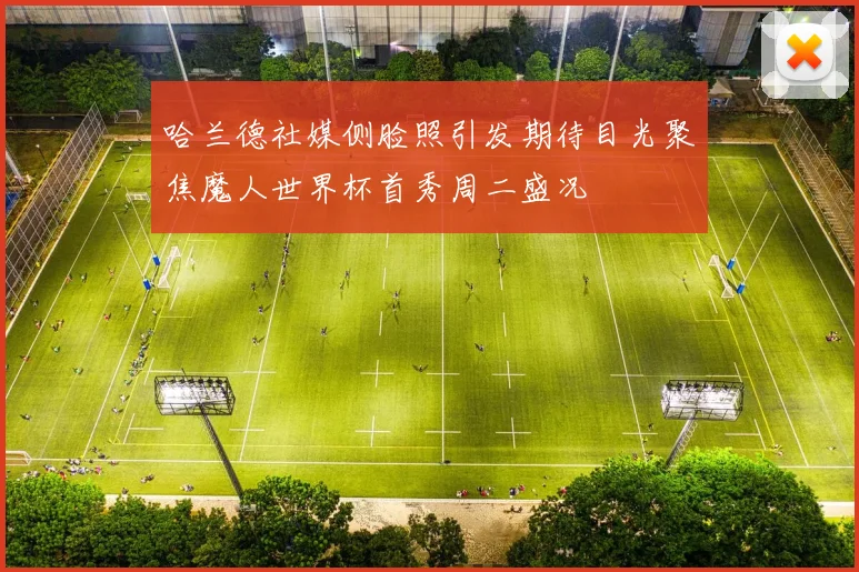 哈兰德社媒侧脸照引发期待目光聚焦魔人世界杯首秀周二盛况